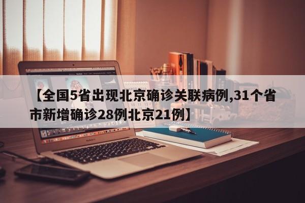 【全国5省出现北京确诊关联病例,31个省市新增确诊28例北京21例】