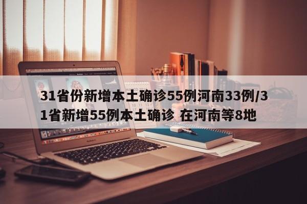 31省份新增本土确诊55例河南33例/31省新增55例本土确诊 在河南等8地