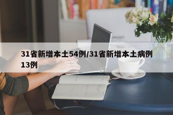31省新增本土54例/31省新增本土病例13例