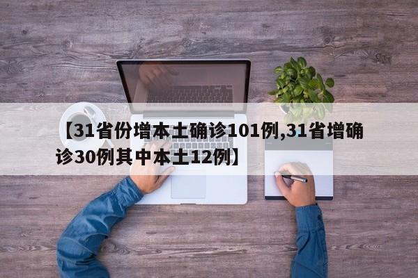 【31省份增本土确诊101例,31省增确诊30例其中本土12例】