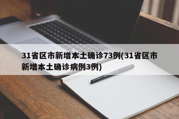 31省区市新增本土确诊73例(31省区市新增本土确诊病例3例)