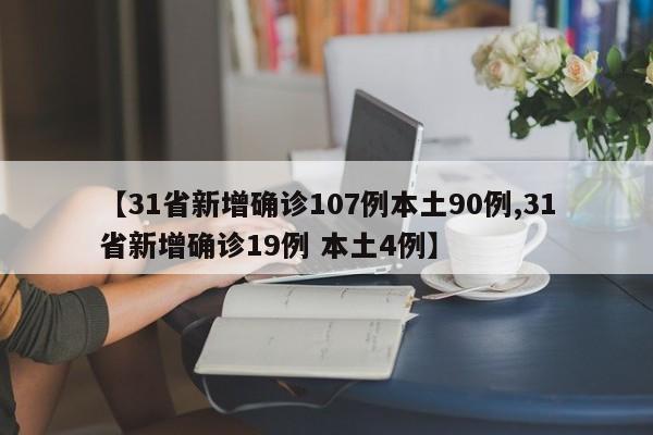 【31省新增确诊107例本土90例,31省新增确诊19例 本土4例】