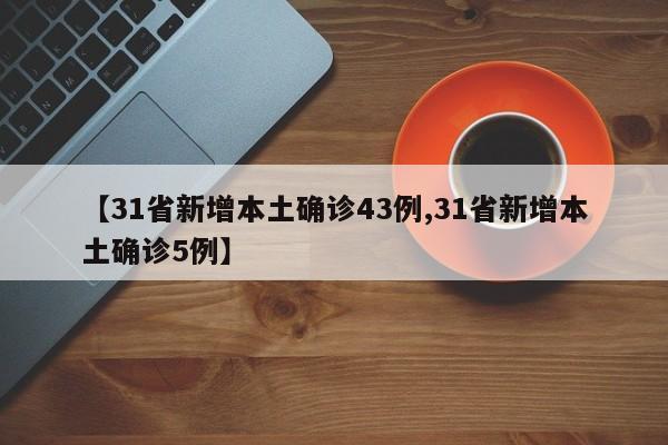 【31省新增本土确诊43例,31省新增本土确诊5例】