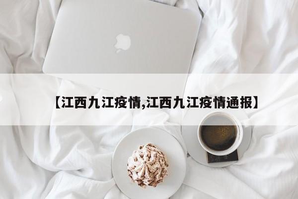 【江西九江疫情,江西九江疫情通报】