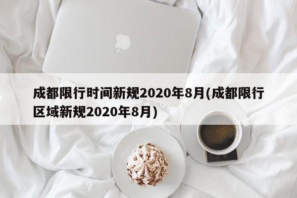 成都限行时间新规2020年8月(成都限行区域新规2020年8月)