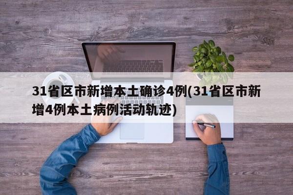 31省区市新增本土确诊4例(31省区市新增4例本土病例活动轨迹)
