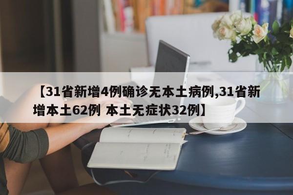 【31省新增4例确诊无本土病例,31省新增本土62例 本土无症状32例】
